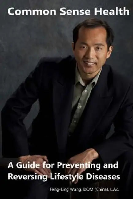 Common Sense Health: A Guide for Preventing and Reversing Lifestyle Diseases by Feng-Ling Wang