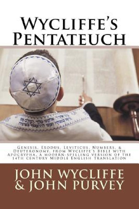 Wycliffe's Pentateuch: Genesis, Exodus, Leviticus, Numbers, & Deuteronomy, from Wycliffe's Bible with Apocrypha, a modern-spelling version of by John Purvey