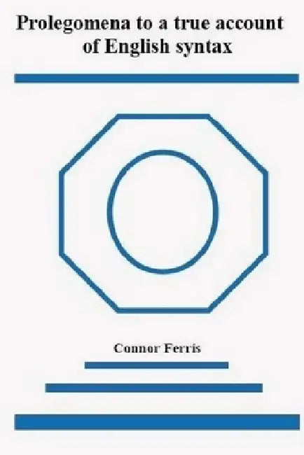 Prolegomena to a true account of English syntax: A radical reappraisal by D. Connor Ferris