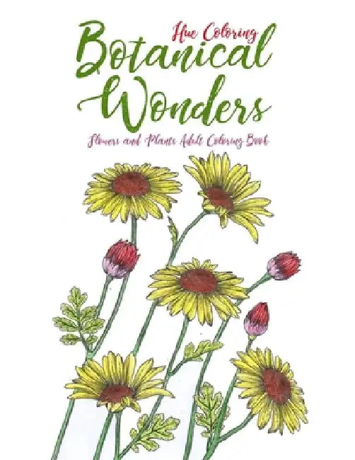 Botanical Wonders: Flowers and Plants Adult Coloring Book by Hue Coloring