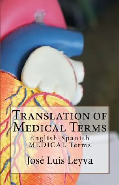Translation of Medical Terms: English-Spanish Medical Terms by Jose Luis Leyva