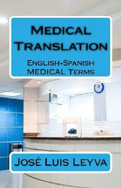 Medical Translation: English-Spanish Medical Terms by Jose Luis Leyva