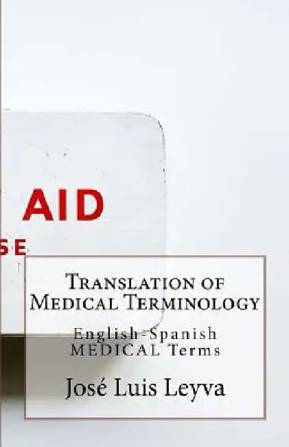 Translation of Medical Terminology: English-Spanish Medical Terms by Jose Luis Leyva