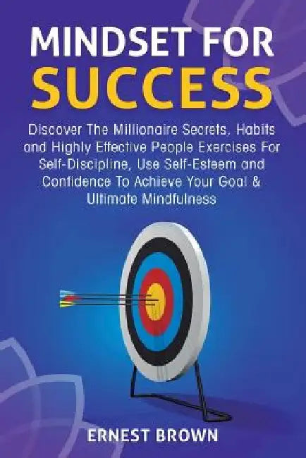 Mindset for Success: Discover the Millionaire Secrets, Habits and Highly Effective People Exercises for Self-Discipline, Use Self-Esteem an by Ernest Brown