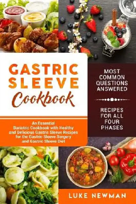 Gastric Sleeve Cookbook: An Essential Bariatric Cookbook with Healthy and Delicious Gastric Sleeve Recipes for the Gastric Sleeve Surgery and G by Luke Newman