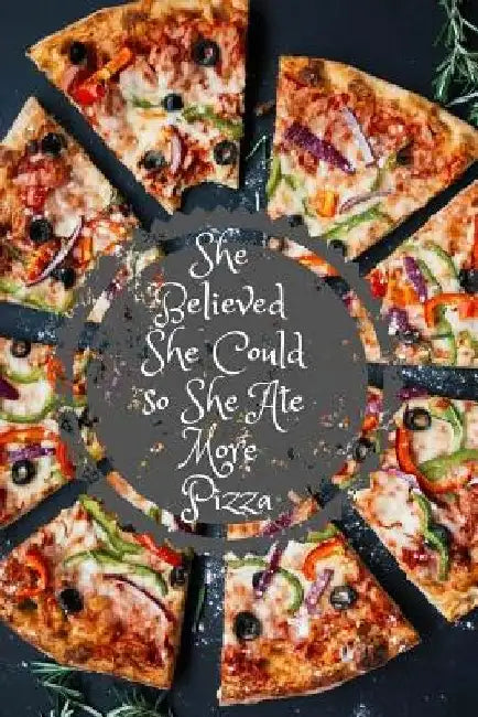 She Believed She Could So She Ate More Pizza by Erin Terpstra