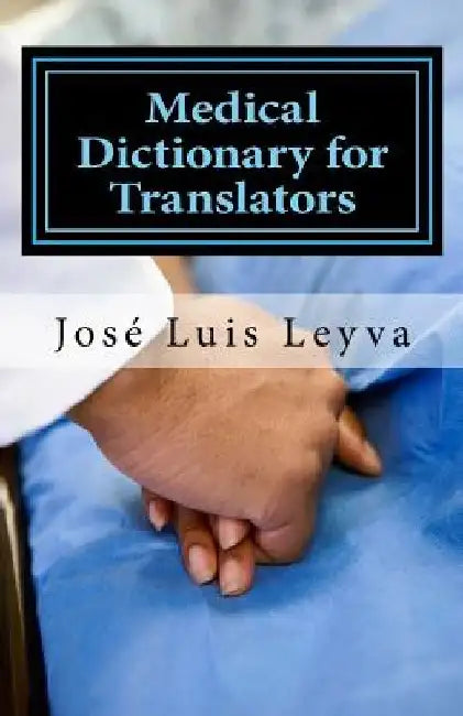 Medical Dictionary for Translators: English-Spanish Medical Terms by Jose Luis Leyva
