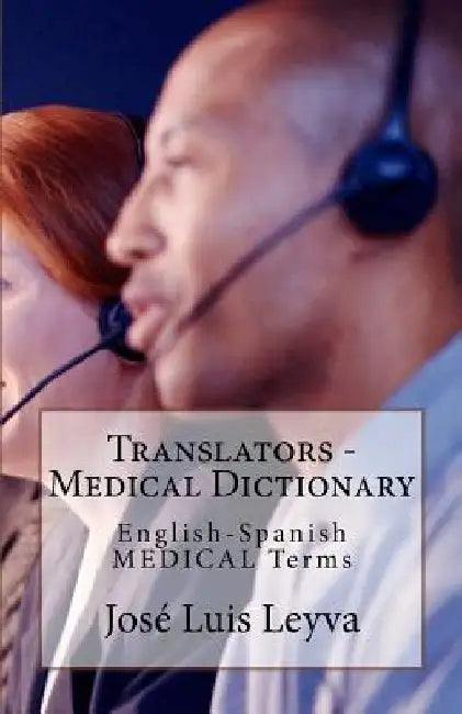 Translators - Medical Dictionary: English-Spanish Medical Terms by Jose Luis Leyva
