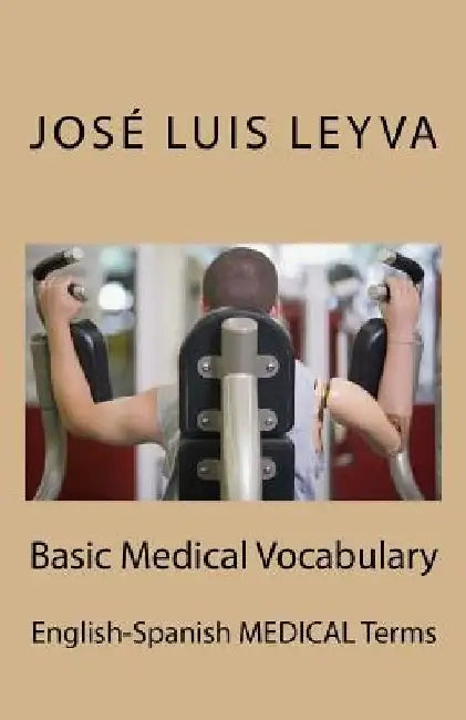 Basic Medical Vocabulary: English-Spanish Medical Terms by Jose Luis Leyva