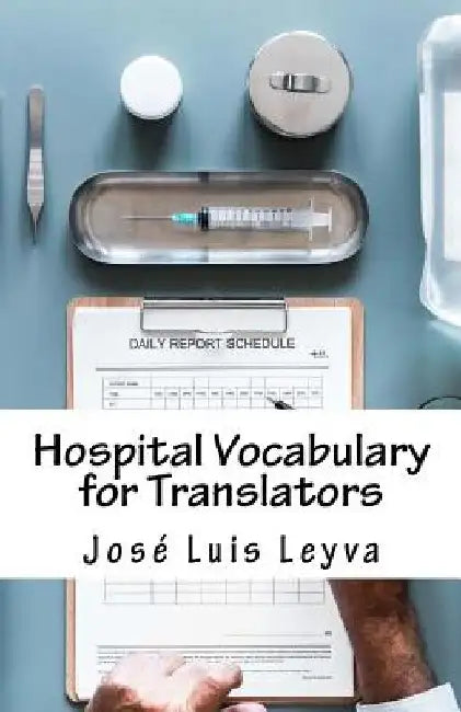Hospital Vocabulary for Translators: English-Spanish Medical Terms by Jose Luis Leyva