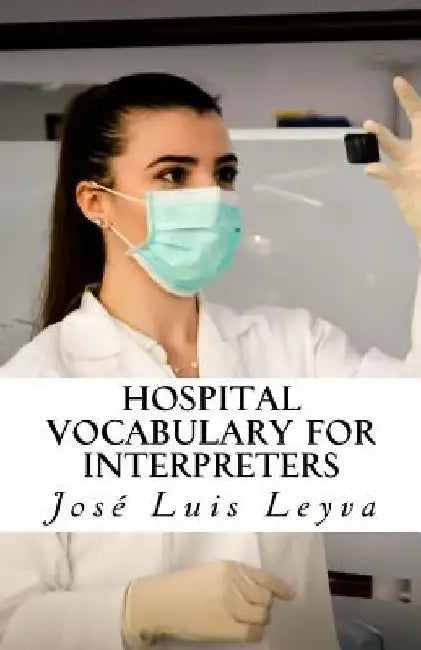 Hospital Vocabulary for Interpreters: English-Spanish Medical Terms by Jose Luis Leyva