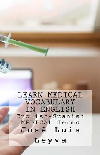 Learn Medical Vocabulary in English: English-Spanish Medical Terms by Jose Luis Leyva