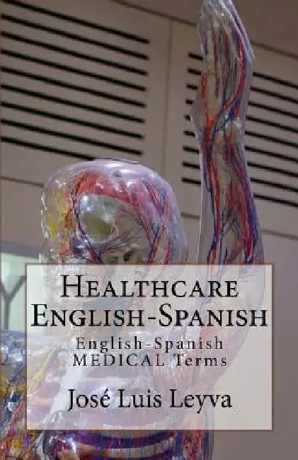 Healthcare English-Spanish: English-Spanish Medical Terms by Jose Luis Leyva