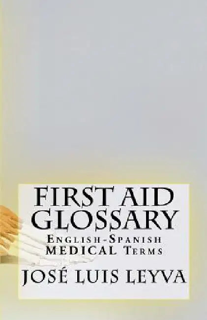 First Aid Glossary: English-Spanish Medical Terms by Jose Luis Leyva