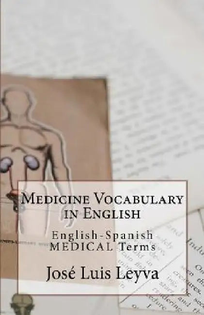 Medicine Vocabulary in English: English-Spanish Medical Terms by Jose Luis Leyva