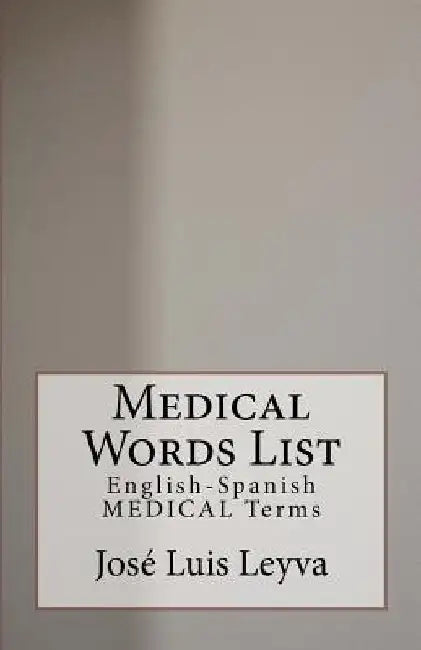 Medical Words List: English-Spanish Medical Terms by Jose Luis Leyva