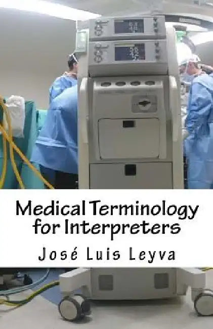 Medical Terminology for Interpreters: English-Spanish Medical Terms by Jose Luis Leyva