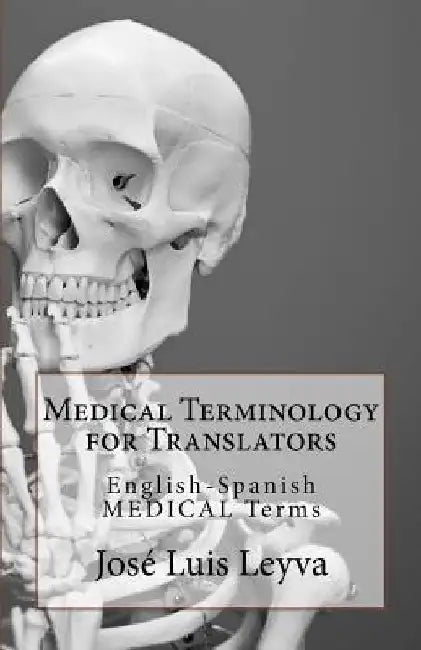 Medical Terminology for Translators: English-Spanish Medical Terms by Jose Luis Leyva