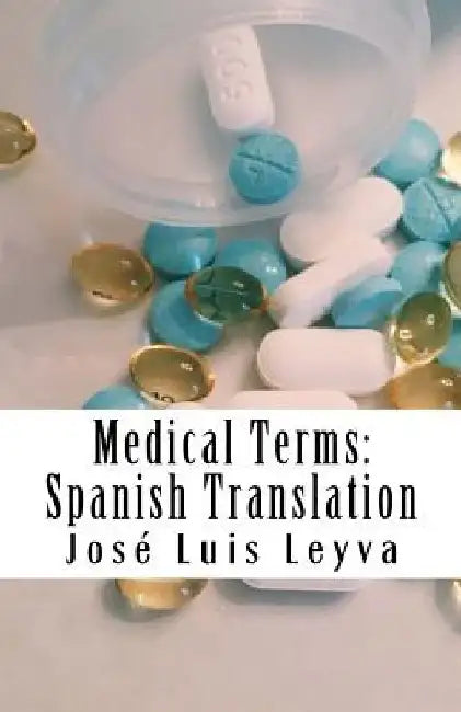 Medical Terms: Spanish Translation: English-Spanish Medical Terms by Jose Luis Leyva