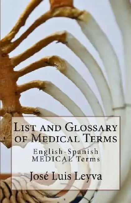 List and Glossary of Medical Terms: English-Spanish Medical Terms by Jose Luis Leyva