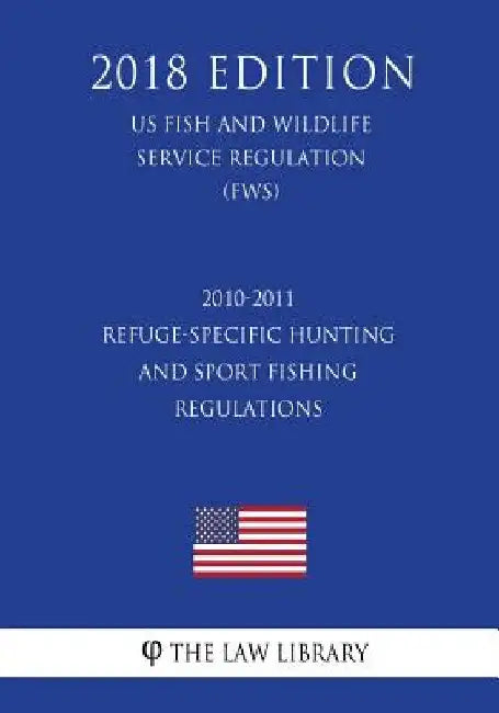 2010-2011 Refuge-Specific Hunting and Sport Fishing Regulations (US Fish and Wildlife Service Regulation) (FWS) (2018 Edition) by The Law Library