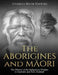 The Aborigines and Maori: The History of the Indigenous Peoples in Australia and New Zealand by Charles River