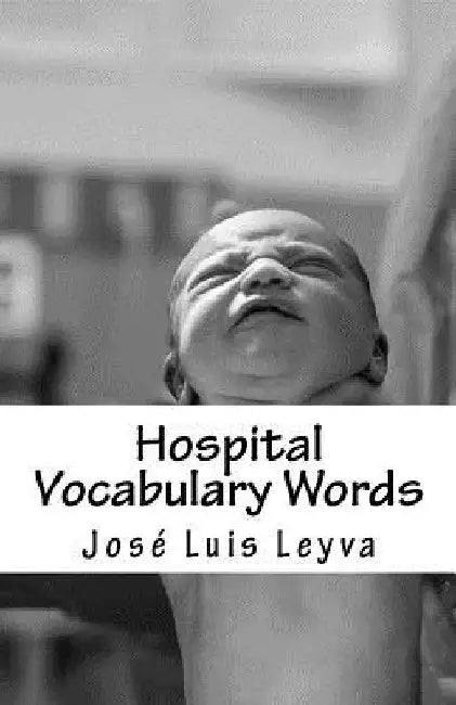Hospital Vocabulary Words: English-Spanish Medical Words by Jose Luis Leyva