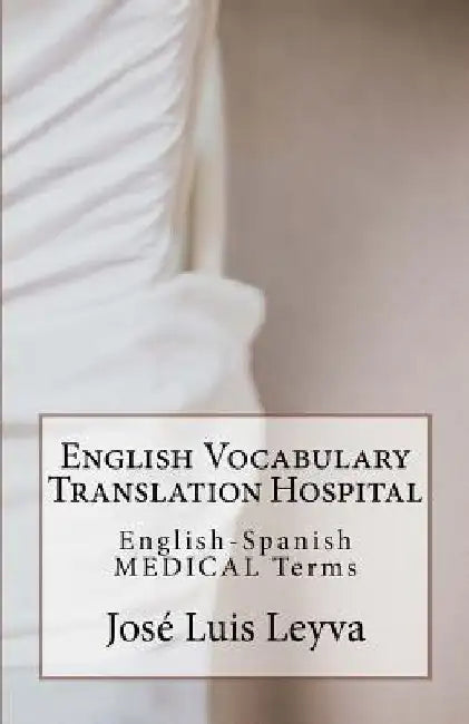 English Vocabulary Translation Hospital: English-Spanish Medical Terms by Jose Luis Leyva