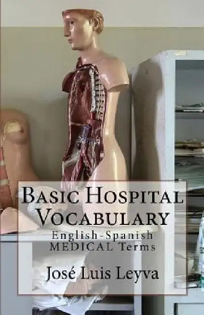 Basic Hospital Vocabulary: English-Spanish Medical Terms by Jose Luis Leyva