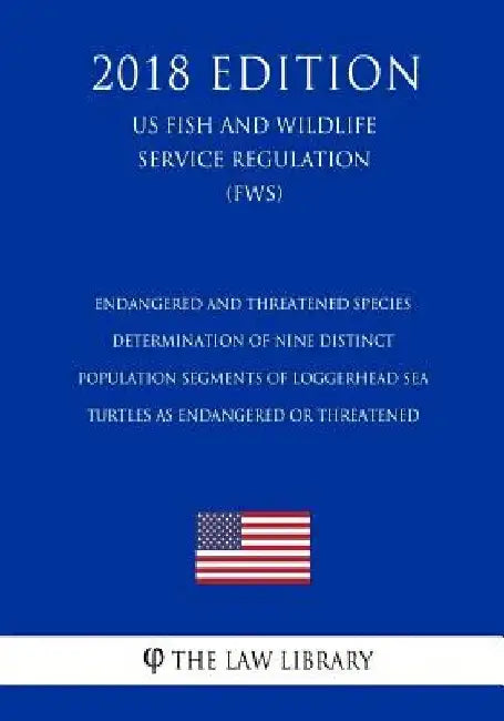 Endangered and Threatened Species - Determination of Nine Distinct Population Segments of Loggerhead Sea Turtles as Endangered or Threatened (Us Fish by The Law Library