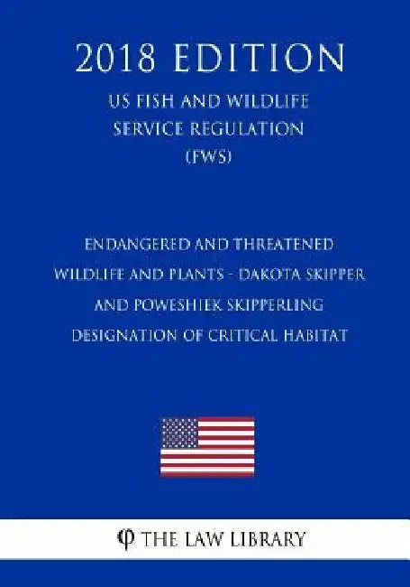 Endangered and Threatened Wildlife and Plants - Dakota Skipper and Poweshiek Skipperling - Designation of Critical Habitat (US Fish and Wildlife Servi by The Law Library