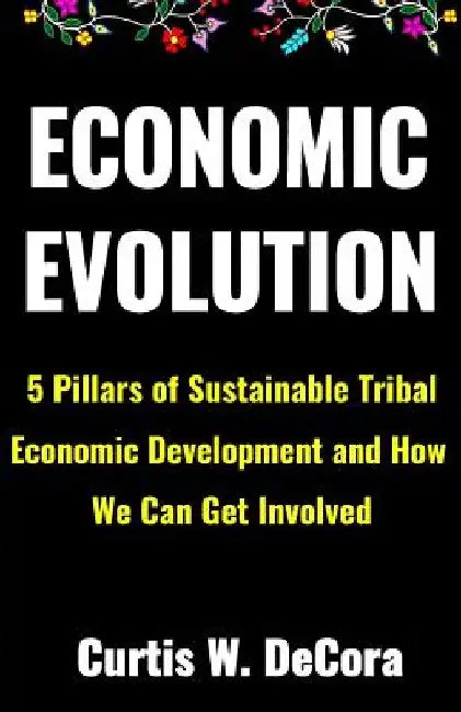 Economic Evolution: 5 Pillars of Sustainable Tribal Economic Development by Curtis W. Decora