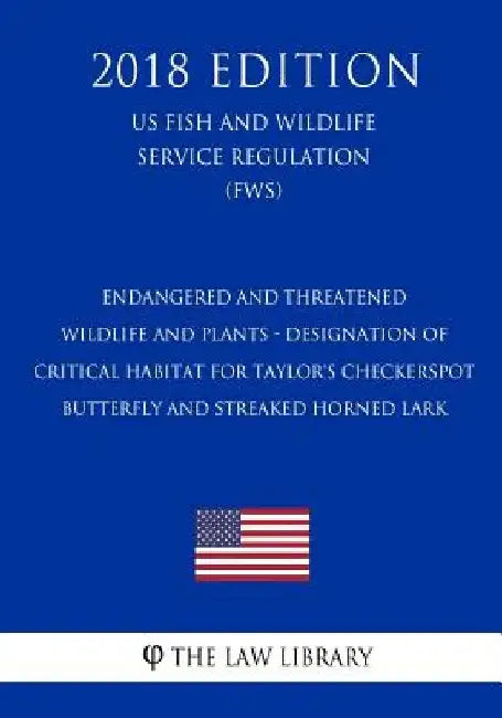 Endangered and Threatened Wildlife and Plants - Designation of Critical Habitat for Taylor's Checkerspot Butterfly and Streaked Horned Lark (US Fish a by The Law Library
