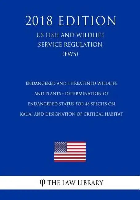Endangered and Threatened Wildlife and Plants - Determination of Endangered Status for 48 Species on Kauai and Designation of Critical Habitat (US Fis by The Law Library