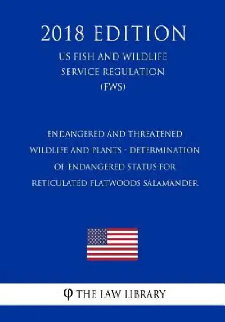 Endangered and Threatened Wildlife and Plants - Determination of Endangered Status for Reticulated Flatwoods Salamander (US Fish and Wildlife Service by The Law Library