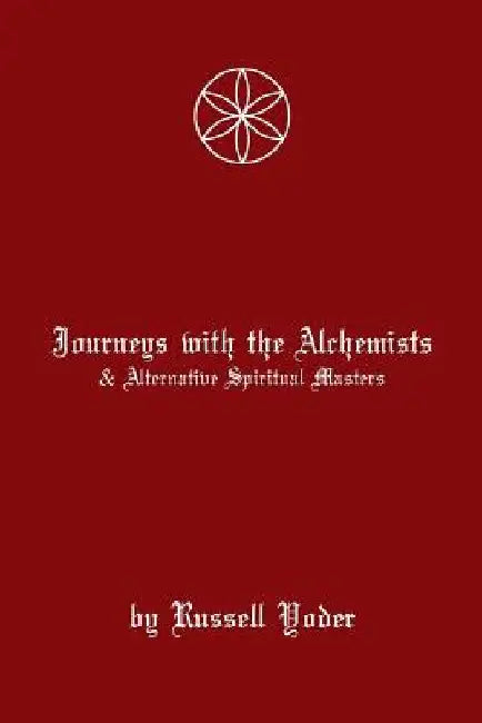 Journeys With Alchemists and Alternative Spiritual Masters by Hunter M. Yoder