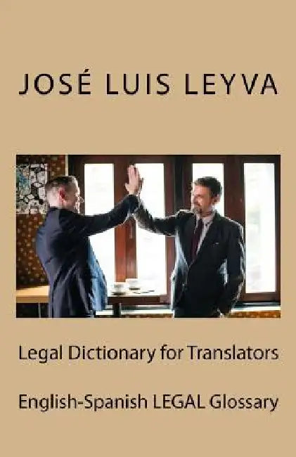 Legal Dictionary for Translators: English-Spanish Legal Glossary by Jose Luis Leyva