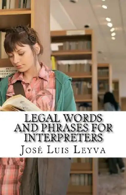 Legal Words and Phrases for Interpreters: English-Spanish Legal Glossary by Jose Luis Leyva