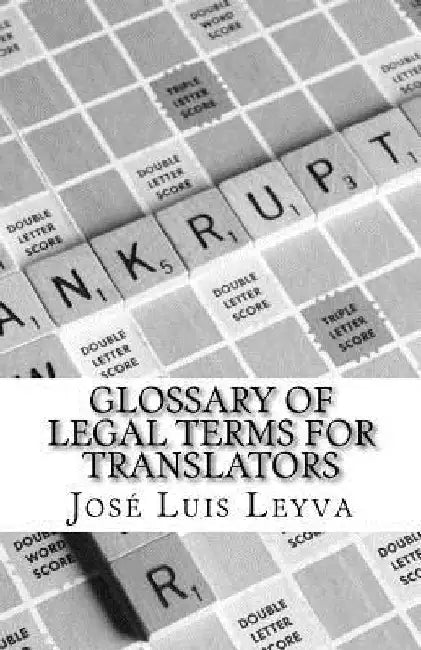 Glossary of Legal Terms for Translators: English-Spanish Legal Glossary by Jose Luis Leyva