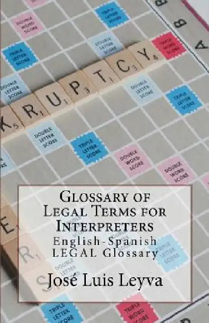 Glossary of Legal Terms for Interpreters: English-Spanish Legal Glossary by Jose Luis Leyva