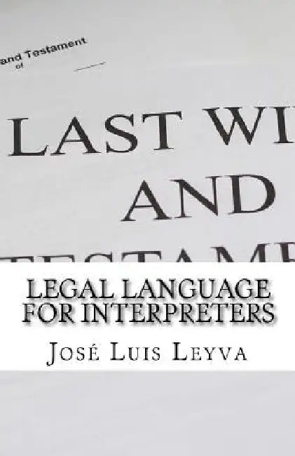Legal Language for Interpreters: English-Spanish Legal Glossary by Jose Luis Leyva