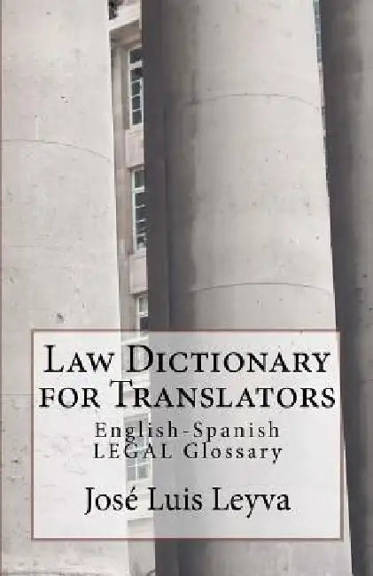 Law Dictionary for Translators: English-Spanish Legal Glossary by Jose Luis Leyva