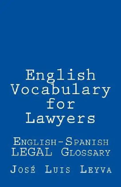 English Vocabulary for Lawyers: English-Spanish Legal Glossary by Jose Luis Leyva