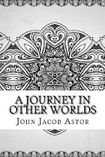 A Journey in Other Worlds by John Jacob Astor
