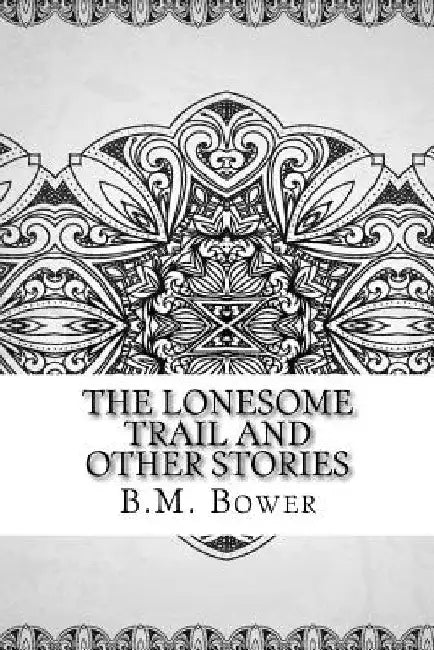 The Lonesome Trail and Other Stories by B. M. Bower