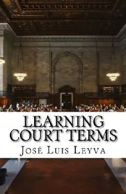 Learning Court Terms: English-Spanish Legal Glossary by Jose Luis Leyva