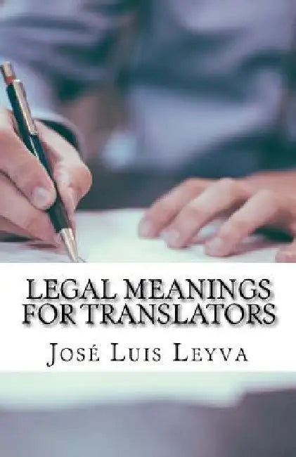 Legal Meanings for Translators: English-Spanish Legal Glossary by Jose Luis Leyva