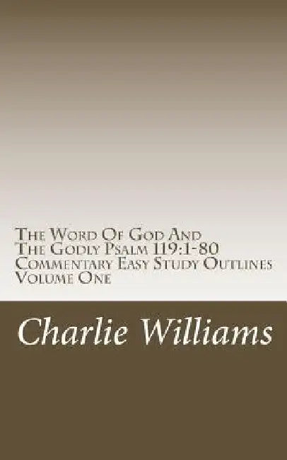 The Word of God and the Godly Psalm 119: 1-80 Commentary Easy Study Outlines by Charlie Williams