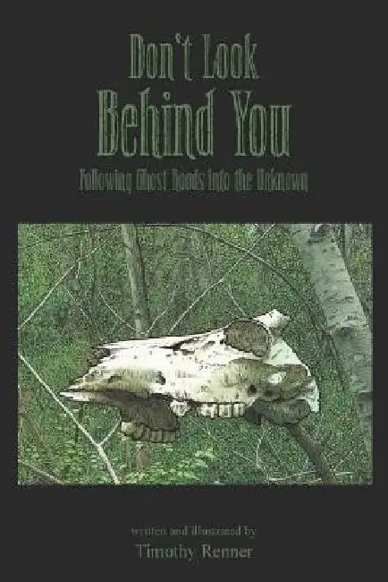 Don't Look Behind You: Following Ghost Roads Into the Unknown by Timothy Renner