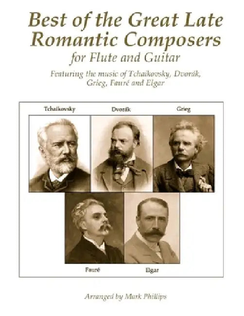 Best of the Great Late Romantic Composers for Flute and Guitar: Featuring the music of Tchaikovsky, Dvorák, Grieg, Fauré and Elgar by Mark Phillips